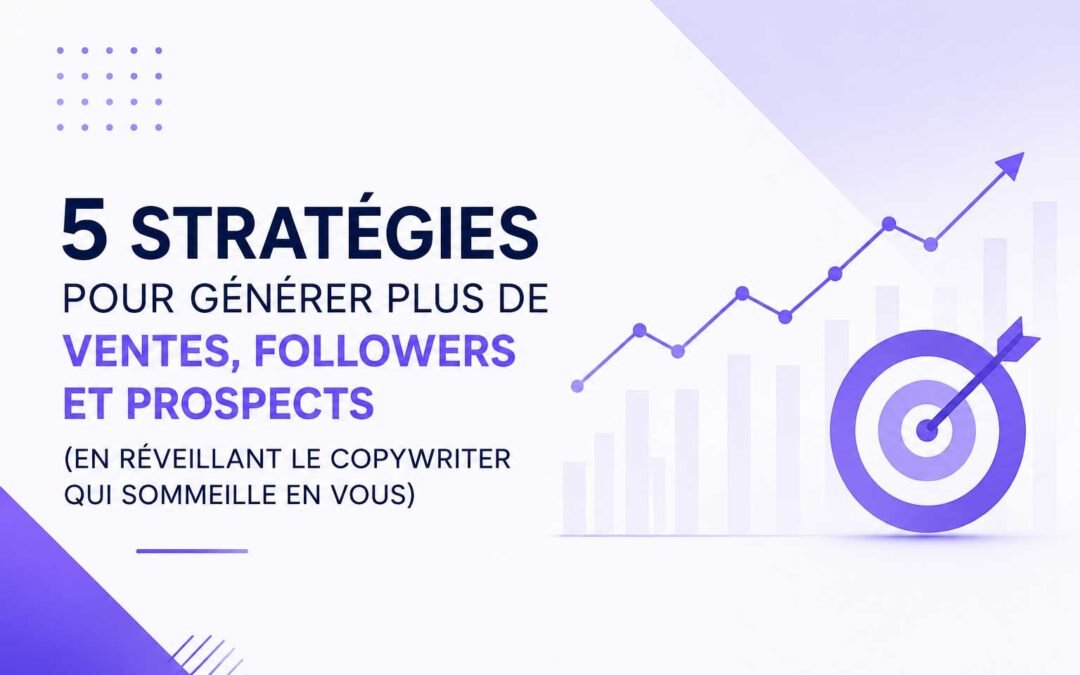5 stratégies pour générer plus de ventes, de followers et de prospects (en réveillant le copywriter qui sommeille en vous)